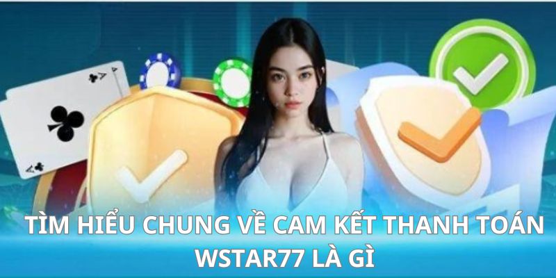 Tìm hiểu chung về cam kết thanh toán wstar77 là gì