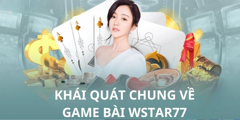 Tìm hiểu khái quát về Game bài wstar77