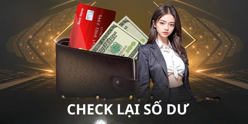 Hội viên nên check số dư  mới nhất nhằm quá trình diễn ra suôn dẻ