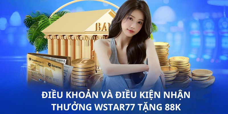 Một vài điều kiện mà bạn phải chú ý nếu muốn nhận thưởng tại wstar77