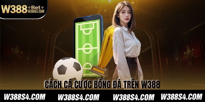 Cách cá cược bóng đá trên W388