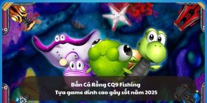 Bắn Cá Rồng CQ9 Fishing - Tựa game đỉnh cao gây sốt năm 2025