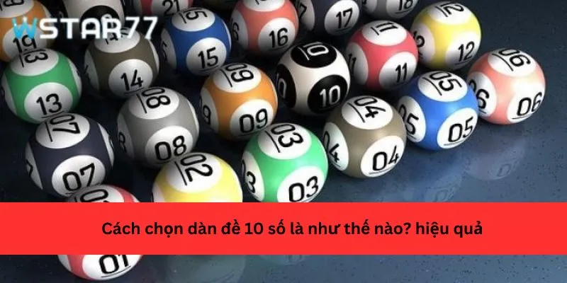 Cách chọn dàn đề 10 số là như thế nào? hiệu quả